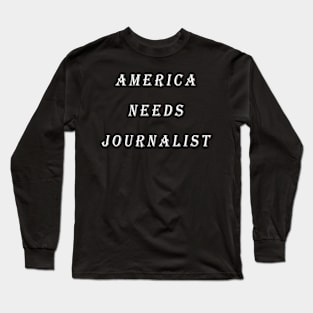 America Needs Journalist Long Sleeve T-Shirt